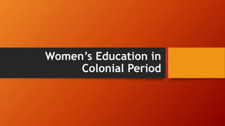 Women’s Education in
Colonial Period
 