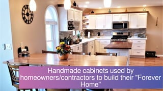 Handmade cabinets used by
homeowners/contractors to build their "Forever
Home"
 