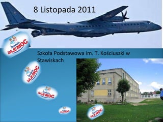 8 Listopada 2011 Szkoła Podstawowa im. T. Kościuszki w Stawiskach 