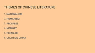THEMES OF CHINESE LITERATURE
2.
3.
4.
5.
6.
1, NATIONALISM
HUMANISM
PROGRESS
MEMORY
PLEASURE
CULTURAL CHINA
 