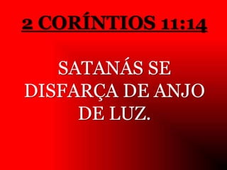 2 CORÍNTIOS 11:14
SATANÁS SE
DISFARÇA DE ANJO
DE LUZ.
 