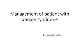 Management of patient with
urinary syndrome
Dr. Neverovskyi Artem
 