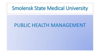 Smolensk State Medical University
PUBLIC HEALTH MANAGEMENT
 