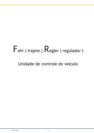 Global Training. 1
Fahr ( trajeto ) Regler ( regulador )
Unidade de controle do veículo
 
