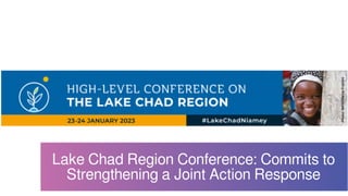 Lake Chad Region Conference: Commits to
Strengthening a Joint Action Response
 