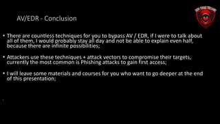 AV/EDR - Conclusion
• There are countless techniques for you to bypass AV / EDR, if I were to talk about
all of them, I wo...