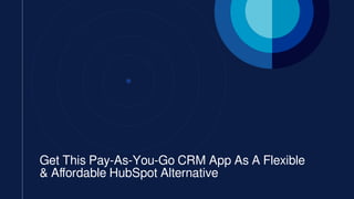 Get This Pay-As-You-Go CRM App As A Flexible
& Affordable HubSpot Alternative
 