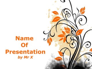 Page 1
Name
Of
Presentation
by Mr X
 