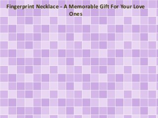 Fingerprint Necklace - A Memorable Gift For Your Love 
Ones 
 