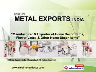 SINCE 1974 METAL EXPORTS  INDIA “ Manufacturer & Exporter of Home Decor Items,  Flower Vases & Other Home Decor Items” 