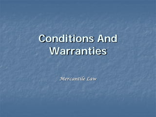 Conditions And
Warranties
Mercantile Law
 