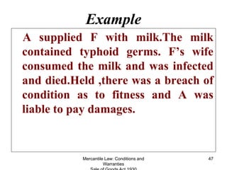 Mercantile Law: Conditions and
Warranties
47
Example
A supplied F with milk.The milk
contained typhoid germs. F’s wife
con...