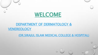 WELCOME
DEPARTMENT OF DERMATOLOGY &
VENEREOLOGY
(DR.SIRAJUL ISLAM MEDICAL COLLEGE & HOSPITAL)
 