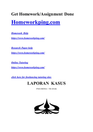 Get Homework/Assignment Done
Homeworkping.com
Homework Help
https://www.homeworkping.com/
Research Paper help
https://www.homeworkping.com/
Online Tutoring
https://www.homeworkping.com/
click here for freelancing tutoring sites
LAPORAN KASUS
PNEUMONIA + TB ANAK
 