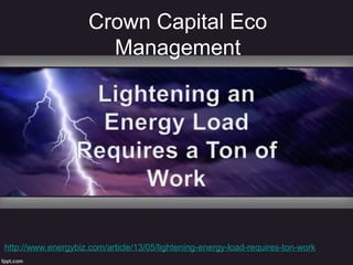 Crown Capital Eco
Management
http://www.energybiz.com/article/13/05/lightening-energy-load-requires-ton-work
 