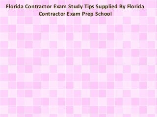 Florida Contractor Exam Study Tips Supplied By Florida
Contractor Exam Prep School

 