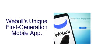 Webull's Unique
First-Generation
Mobile App.
 
