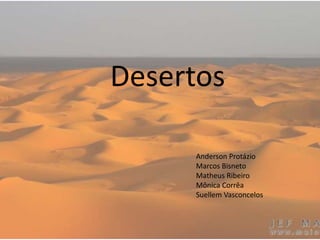 Desertos
Anderson Protázio
Marcos Bisneto
Matheus Ribeiro
Mônica Corrêa
Suellem Vasconcelos
 