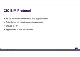 14 April 2014Lego to Minecraft: from 3D CAD to BIM
CIC BIM Protocol
 To be appended to contracts and appointments
 Establishes priority of contract documents
 Clause 6 – IP
 Appendices – vital information
 