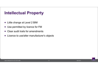 Intellectual Property
 Little change at Level 2 BIM
 Use permitted by licence for FM
 Clear audit trails for amendments
 Licence to use/alter manufacturer’s objects
41 April 2014Lego to Minecraft: from 3D CAD to BIM
 