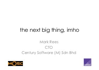 the next big thing, imho
Mark Rees
CTO
Century Software (M) Sdn Bhd
 