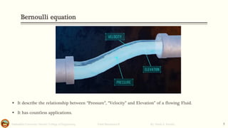 Salahaddin University- Hawler/ College of Engineering. Fluid Mechanics-II By: Hardi A. Siwaily 5
Bernoulli equation
▪ It describe the relationship between “Pressure”, “Velocity” and Elevation” of a flowing Fluid.
▪ It has countless applications.
 