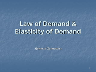 1
Law of Demand &
Elasticity of Demand
General Economics
 