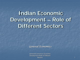 General Economcis: Economic
Development-Role of Different
Sectors 1
Indian Economic
Development – Role of
Different Sectors
General Economics
 