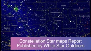 Constellation Star maps Report
Published by White Star Outdoors
 