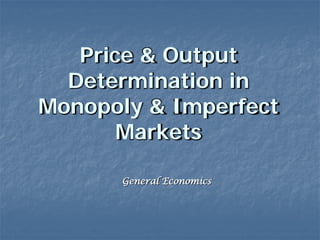 Price & Output
Determination in
Monopoly & Imperfect
Markets
General Economics
 