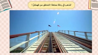 ّ‫فهمكن‬ ‫من‬ ‫لنتحقق‬ ‫؛‬ ‫ممتعة‬ ‫رحلة‬ ‫ي‬
‫ف‬ ‫لنذهب‬
!
 