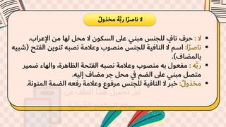 ٌ‫ل‬‫مخذو‬ ُ‫ه‬َّ‫ب‬‫ر‬ ‫ا‬ً‫ر‬‫ناص‬ ‫ال‬
▪
‫ال‬
:
‫اإلعراب‬ ‫من‬ ‫لها‬ ‫محل‬ ‫ال‬ ‫السكون‬ ‫على‬ ‫مبني‬ ‫للجنس‬ ٍ
‫ناف‬ ‫حرف‬
.
▪
‫ا‬ً‫ر‬‫ناص‬
:
‫ال‬ ‫تنوين‬ ُ‫نصب‬ ‫وعالمة‬ ‫منصوب‬ ‫للجنس‬ ‫النافية‬ ‫ال‬ ‫اسم‬
‫فتح‬
(
ُ‫شبي‬
‫بالمضاف‬
.)
▪
َُّ‫ب‬‫ر‬
:
‫ضم‬ ‫والهاء‬ ،‫الظاهرة‬ ‫الفتحة‬ ُ‫نصب‬ ‫وعالمة‬ ‫منصوب‬ ُ‫ب‬ ‫مفعول‬
‫ير‬
ُ‫إلي‬ ‫مضاف‬ ‫جر‬ ‫محل‬ ‫ي‬
‫ف‬ ‫الضم‬ ‫على‬ ‫مبني‬ ‫متصل‬
.
▪
ٌ‫ل‬‫مخذو‬
:
‫المنون‬ ‫الضمة‬ ُ‫رفع‬ ‫وعالمة‬ ‫مرفوع‬ ‫للجنس‬ ‫النافية‬ ‫ال‬ ‫خبر‬
‫ة‬
.
 