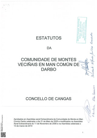 ESTATUTOS
DA
COMUNIDADE DE MONTES
VECIÑAIS EN MAN COMÚN DE
DARBO
CONCELLO DE CANGAS
Aprobados en Asemblea xeral Extraordin...