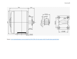 Source: www.motiondynamics.com.au/united-my1016-250w-24v-dc-motor-with-10-tooth-chain-sprocket.html
Group 6 pg 206
 