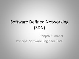 Software Defined Networking
(SDN)
Ranjith Kumar N
Principal Software Engineer, EMC
1
 