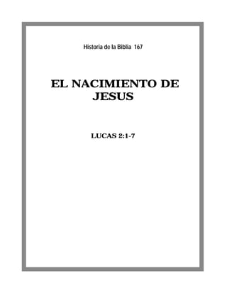 EL NACIMIENTO DE
JESUS
LUCAS 2:1-7
Historia de la Biblia 167
 