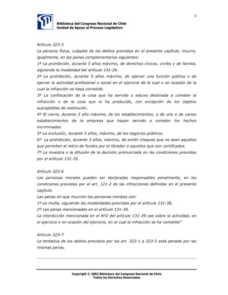 4

            %LEOLRWHFD GHO RQJUHVR 1DFLRQDO GH KLOH
            8QLGDG GH $SRR DO 3URFHVR /HJLVODWLYR




$UWtFXOR 
/D SHUVRQD ItVLFD FXOSDEOH GH ORV GHOLWRV SUHYLVWRV HQ HO SUHVHQWH FDStWXOR LQFXUUH
LJXDOPHQWH HQ ODV SHQDV FRPSOHPHQWDULDV VLJXLHQWHV
ž /D SURKLELFLyQ GXUDQWH  DxRV Pi[LPR GH GHUHFKRV FtYLFRV FLYLOHV  GH IDPLOLD
VLJXLHQGR OD PRGDOLGDG GHO DUWtFXOR 
ž /D SURKLELFLyQ GXUDQWH  DxRV Pi[LPR GH HMHUFHU XQD IXQFLyQ S~EOLFD R GH
HMHUFHU OD DFWLYLGDG SURIHVLRQDO R VRFLDO HQ HO HMHUFLFLR GH OD FXDO R HQ RFDVLyQ GH OD
FXDO OD LQIUDFFLyQ VH KDD FRPHWLGR
ž /D FRQILVFDFLyQ GH OD FRVD TXH KD VHUYLGR R HVWXYR GHVWLQDGD D FRPHWHU OD
LQIUDFFLyQ R GH OD FRVD TXH OR KD SURGXFLGR FRQ H[FHSFLyQ GH ORV REMHWRV
VXVFHSWLEOHV GH UHVWLWXFLyQ
ž (O FLHUUH GXUDQWH  DxR Pi[LPR GH ORV HVWDEOHFLPLHQWRV R GH XQR R GH YDULRV
HVWDEOHFLPLHQWRV GH OD HPSUHVD TXH KDDQ VHUYLGR D FRPHWHU                       ORV KHFKRV
LQFULPLQDGRV
ž /D H[FOXVLyQ GXUDQWH  DxRV Pi[LPR GH ORV QHJRFLRV S~EOLFRV
ž /D SURKLELFLyQ GXUDQWH  DxRV Pi[LPR GH HPLWLU FKHTXHV TXH QR VHDQ DTXHOORV
TXH SHUPLWHQ HO UHWLUR GH IRQGRV SRU HO OLEUDGRU R DTXHOORV TXH VRQ FHUWLILFDGRV
ž /D PXHVWUD R OD GLIXVLyQ GH OD GHFLVLyQ SURQXQFLDGD HQ ODV FRQGLFLRQHV SUHYLVWDV
SRU HO DUWtFXOR 


$UWtFXOR 
/DV SHUVRQDV PRUDOHV SXHGHQ VHU GHFODUDGDV UHVSRQVDEOHV SHQDOPHQWH HQ ODV
FRQGLFLRQHV SUHYLVWDV SRU HO DUW  GH ODV LQIUDFFLRQHV GHILQLGDV HQ HO SUHVHQWH
FDStWXOR
/DV SHQDV HQ TXH LQFXUUHQ ODV SHUVRQDV PRUDOHV VRQ
ž /D PXOWD VLJXLHQGR ODV PRGDOLGDGHV SUHYLVWDV SRU HO DUWtFXOR 
ž /DV SHQDV PHQFLRQDGDV HQ HO DUWtFXOR 
/D LQWHUGLFFLyQ PHQFLRQDGD HQ HO 1ž GHO DUWtFXOR  FDH VREUH OD DFWLYLGDG HQ
HO HMHUFLFLR R HQ RFDVLyQ GHO HMHUFLFLR HQ HO FXDO OD LQIUDFFLyQ VH KD FRPHWLGR´


$UWtFXOR 
/D WHQWDWLYD GH ORV GHOLWRV SUHYLVWRV SRU ORV DUW  D  HVWi SHQDGD SRU ODV
PLVPDV SHQDV




                    8‚ƒ’…vtu‡Ã‹Ã!!Ã7viyv‚‡rphÃqryÃ8‚t…r†‚ÃIhpv‚hyÃqrÃ8uvyr

                                 U‚q‚†Ãy‚†Ã9r…rpu‚†ÃSr†r…‰hq‚†
 