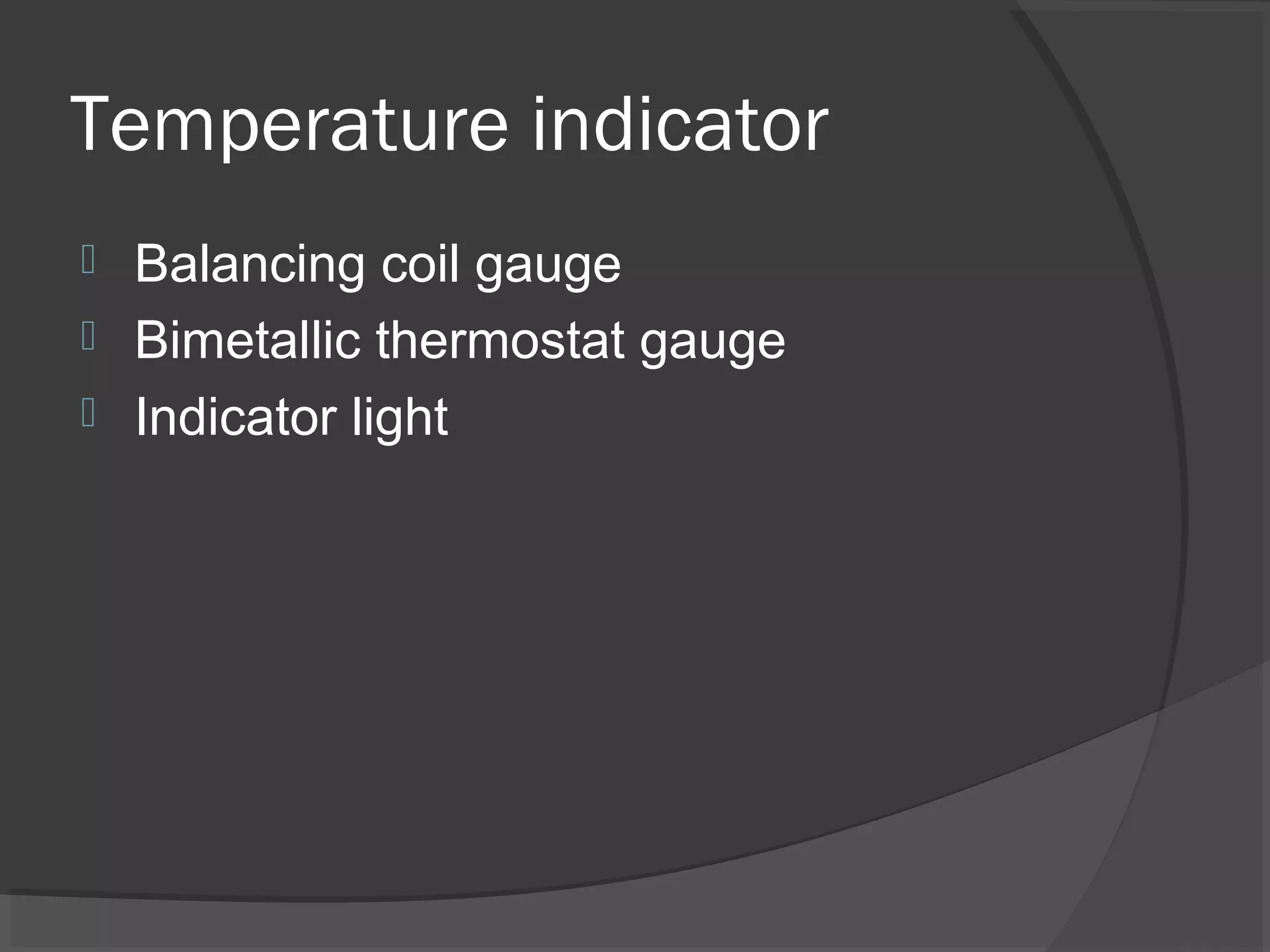Temperature indicator
 Balancing coil gauge
 Bimetallic thermostat gauge
 Indicator light
 