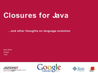 Closures for Java
       …and other thoughts on language evolution




Neal Gafter
Google
1680