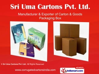 Manufacturer & Exporter of Carton & Goods
                                Packaging Box




© Sri Uma Cartons Pvt. Ltd., All Rights Reserved


               www.corrugatedcartonsindia.com
 