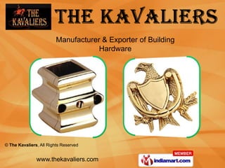 Manufacturer & Exporter of Building
                                     Hardware




© The Kavaliers, All Rights Reserved


               www.thekavaliers.com
 