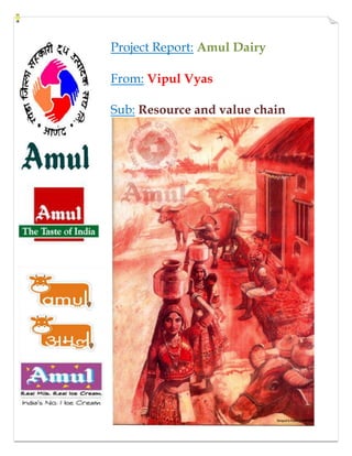 Project Report: Amul Dairy

From: Vipul Vyas

Sub: Resource and value chain
 