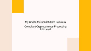My Crypto Merchant Offers Secure &
Compliant Cryptocurrency Processing
For Retail
 
