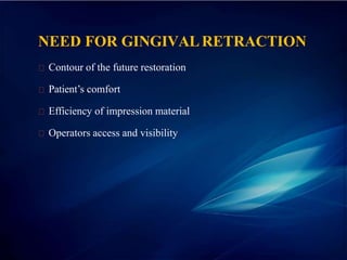 NEED FOR GINGIVALRETRACTION
Contour of the future restoration
Patient’s comfort
Efficiency of impression material
Operators access and visibility
 