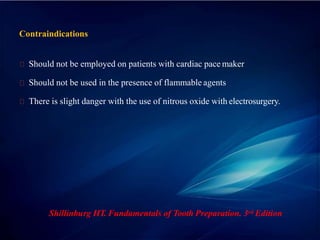 Contraindications
Should not be employed on patients with cardiac pace maker
Should not be used in the presence of flammable agents
There is slight danger with the use of nitrous oxide with electrosurgery.
Shillinburg HT. Fundamentals of Tooth Preparation. 3rd Edition
 