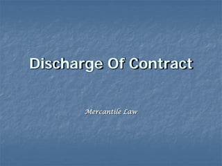 Discharge Of Contract
Mercantile Law
 