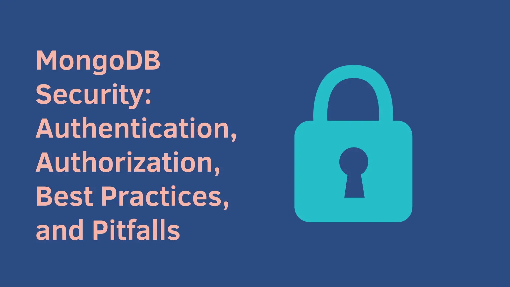 MongoDB
Security:
Authentication,
Authorization,
Best Practices,
and Pitfalls
 