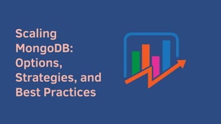 Scaling
MongoDB:
Options,
Strategies, and
Best Practices
 