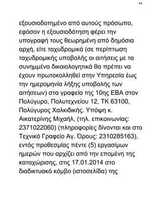 64

εξουσιοδοτημένο από αυτούς πρόσωπο,
εφόσον η εξουσιοδότηση φέρει την
υπογραφή τους θεωρημένη από δημόσια
αρχή, είτε ταχυδρομικά (σε περίπτωση
ταχυδρομικής υποβολής οι αιτήσεις με τα
συνημμένα δικαιολογητικά θα πρέπει να
έχουν πρωτοκολληθεί στην Υπηρεσία έως
την ημερομηνία λήξης υποβολής των
αιτήσεων) στα γραφεία της 10ης ΕΒΑ στον
Πολύγυρο, Πολυτεχνείου 12, ΤΚ 63100,
Πολύγυρος Χαλκιδικής. Υπόψη κ.
Αικατερίνης Μιχαήλ, (τηλ. επικοινωνίας:
2371022060) (πληροφορίες δίνονται και στο
Τεχνικό Γραφείο Αγ. Όρους: 2310285163),
εντός προθεσμίας πέντε (5) εργασίμων
ημερών που αρχίζει από την επομένη της
καταχώρισης, στις 17.01.2014 στο
διαδικτυακό κόμβο (ιστοσελίδα) της

 