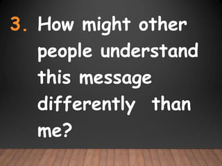 3. How might other
people understand
this message
differently than
me?
 